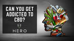 Can You Get Addicted to CBD Hero Brands blog cover photo